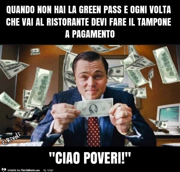 Quando non hai la green pass e ogni volta che vai al ristorante devi fare il tampone a pagamento "ciao poveri! "