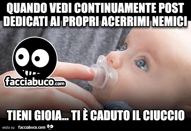 Quando vedi continuamente post dedicati ai propri acerrimi nemici. Tieni gioia&hellip; ti è caduto il ciuccio