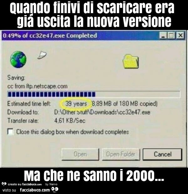 Quando finivi di scaricare era giá uscita la nuova versione ma che ne sanno i 2000