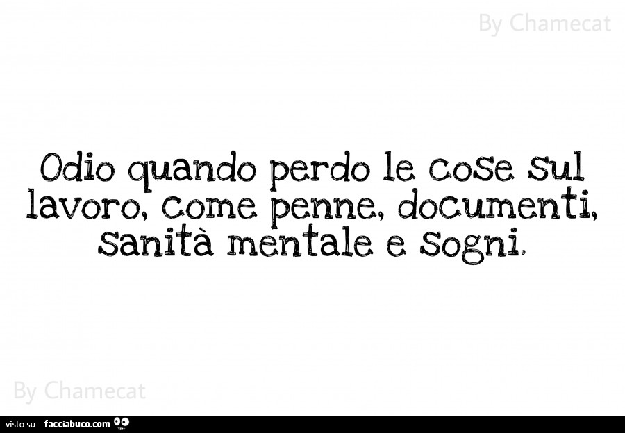 Odio quando perdo le cose sul lavoro, come penne, documenti, sanità mentale e sogni