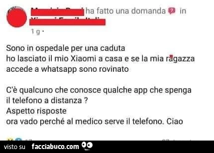 Ha fatto una domanda in sono in ospedale per una caduta ho lasciato il mio xiaomi a casa e se la mia ragazza accede a whatsapp sono rovinato c'è qualcuno che conosce qualche app che spenga il telefono a distanza?