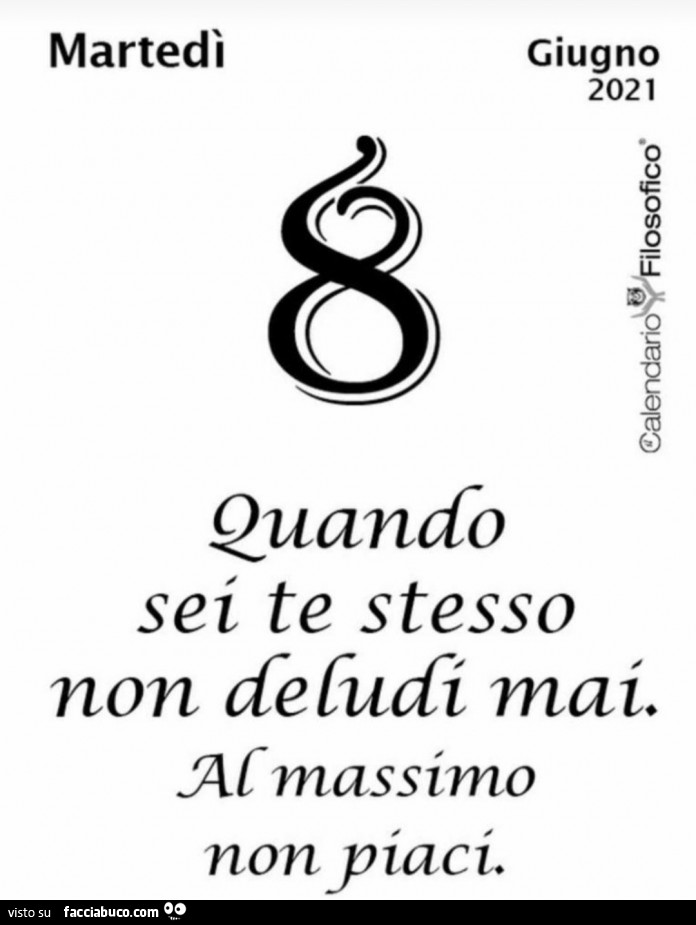 Quando sei te stesso non deludi mai. Al massimo non piaci