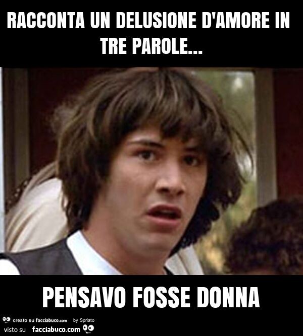 Racconta un delusione d'amore in tre parole… pensavo fosse donna
