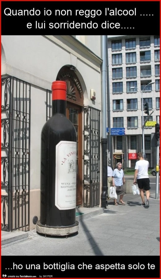 Quando io non reggo l'alcool&hellip; e lui sorridendo dice&hellip; ho una bottiglia che aspetta solo te