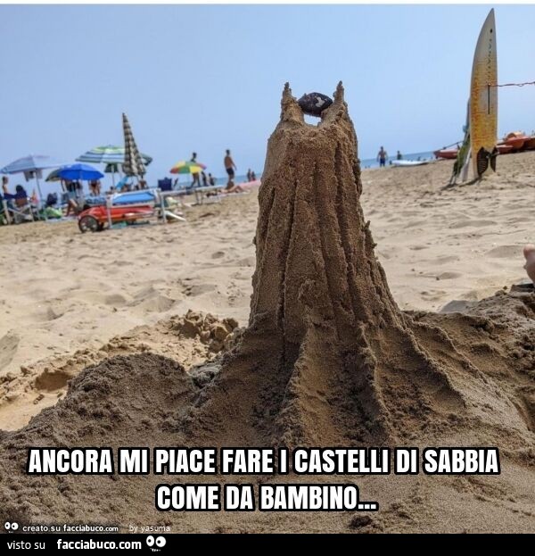 Ancora mi piace fare i castelli di sabbia come da bambino