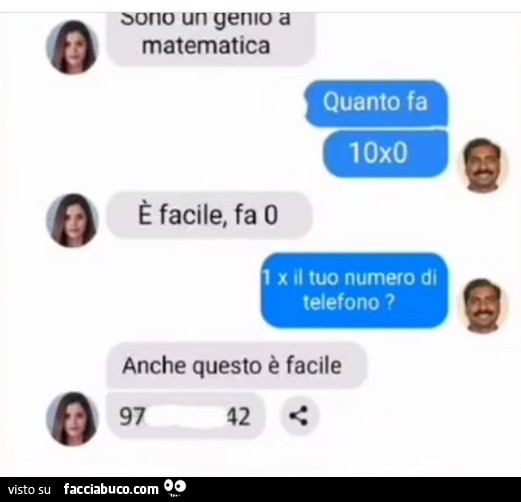 Sono un genio a matematica. Quanto fa 10x0. È Facile, fa 0. 1 x il tuo numero di telefono? Anche questo è facile