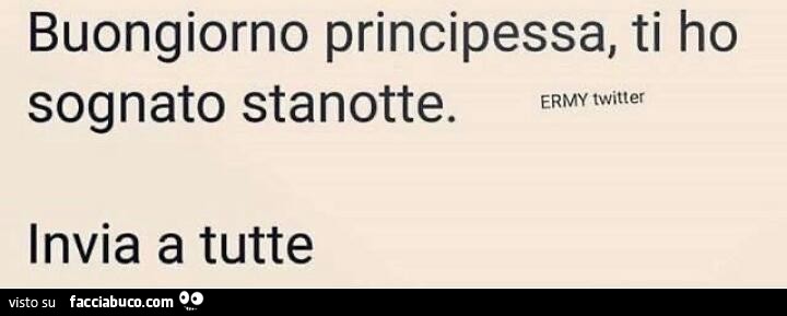 Buongiorno principessa, ti ho sognato stanotte. Invia a tutte