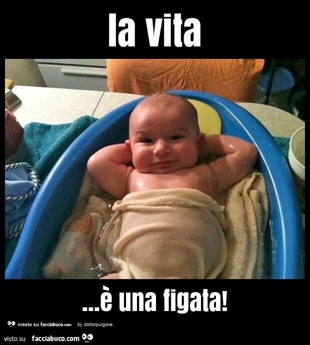 La vita… è una figata