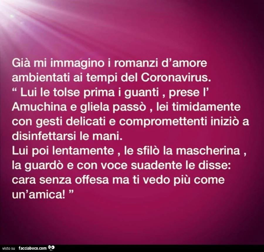 Già mi immagino i romanzi d'amore ambientati ai tempi del Coronavirus. Lui le tolse prima i guanti. Prese