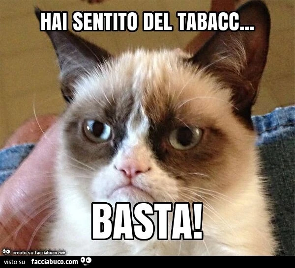 Hai sentito del tabacc&hellip; basta