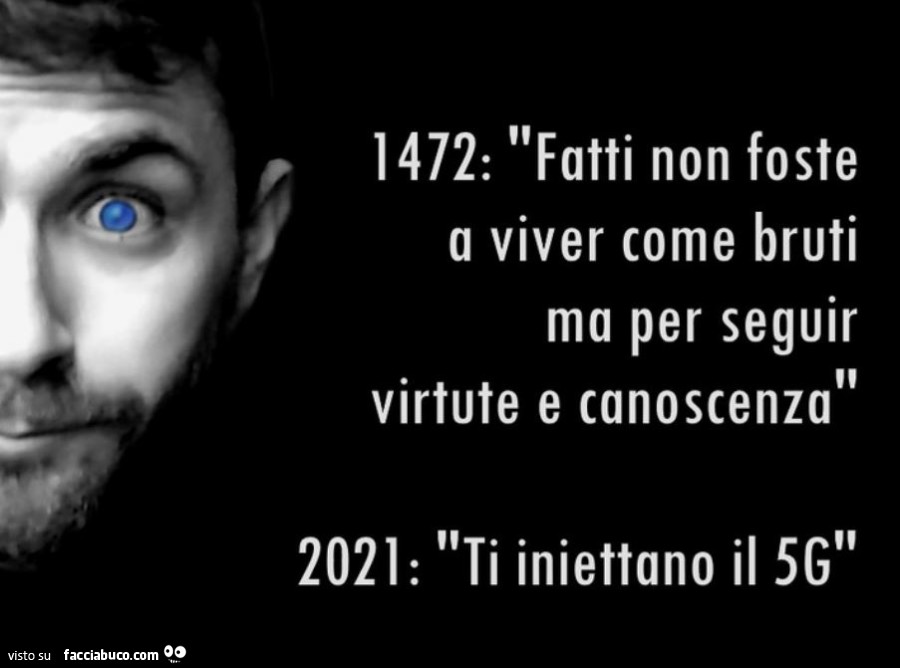 Fosti Non Fatti Per Viver Come Bruti 1472: fatti non foste a viver come bruti ma per seguir virtute e