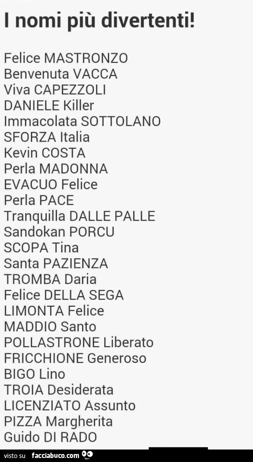 I nomi più divertenti! Felice mastronzo benvenuta vacca viva capezzoli daniele killer immacolata sottolano sforza italia kevin costa perla madonna evacuo felice perla pace tranquilla dalle palle sandokan porcu
