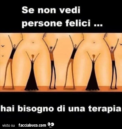 Se non vedi persone felici hai bisogno di una terapia