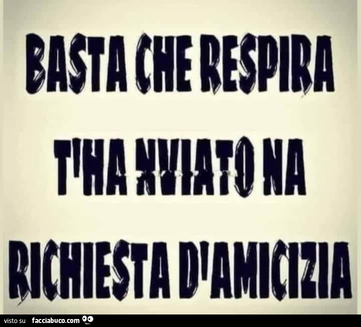 Basta che respira ti ha inviato una richiesta di amicizia