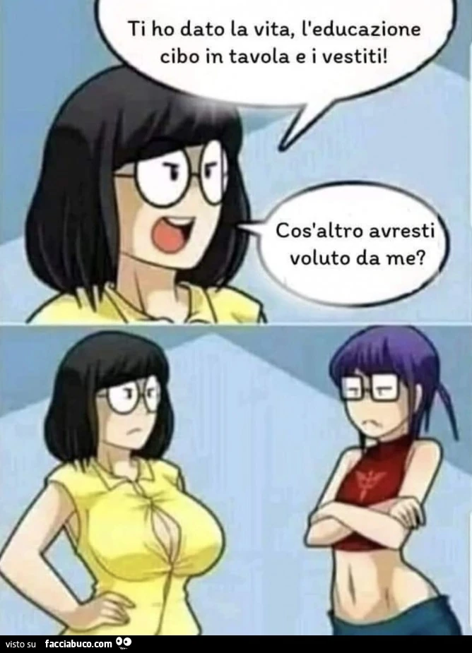 Ti ho dato la vita l'educazione cibo in tavola cos'altro vorresti da me
