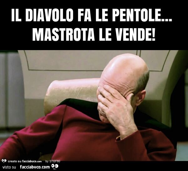 Il diavolo fa le pentole… mastrota le vende