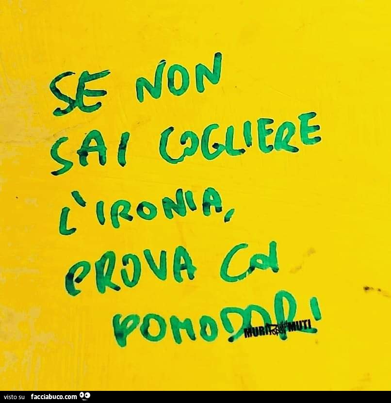 Se non sai cogliere l'ironia prova coi pomodori