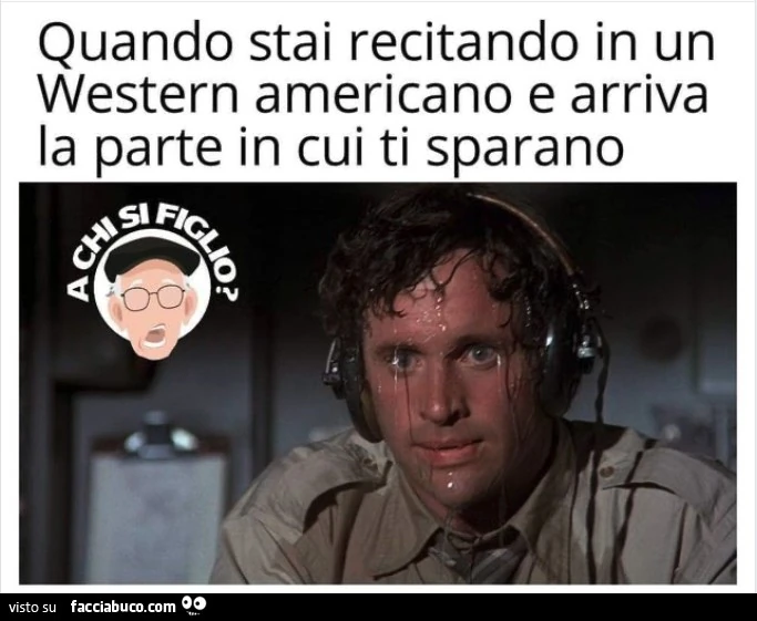 Quando stai recitando in un western americano e arriva la parte in cui ti sparano