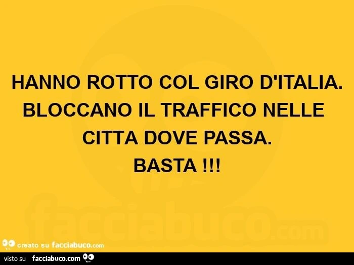 Hanno rotto col giro d'italia. Bloccano il traffico nelle città dove passa. Basta