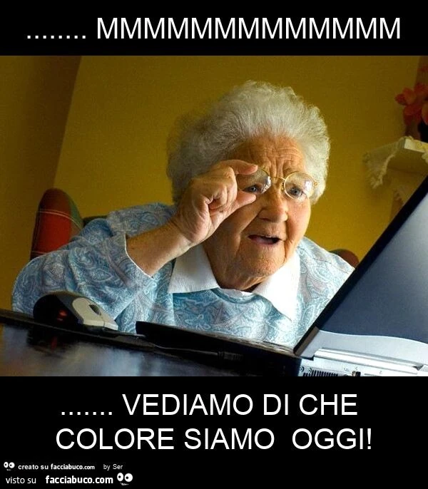 Mmmmmmmmmmmmm… vediamo di che colore siamo oggi
