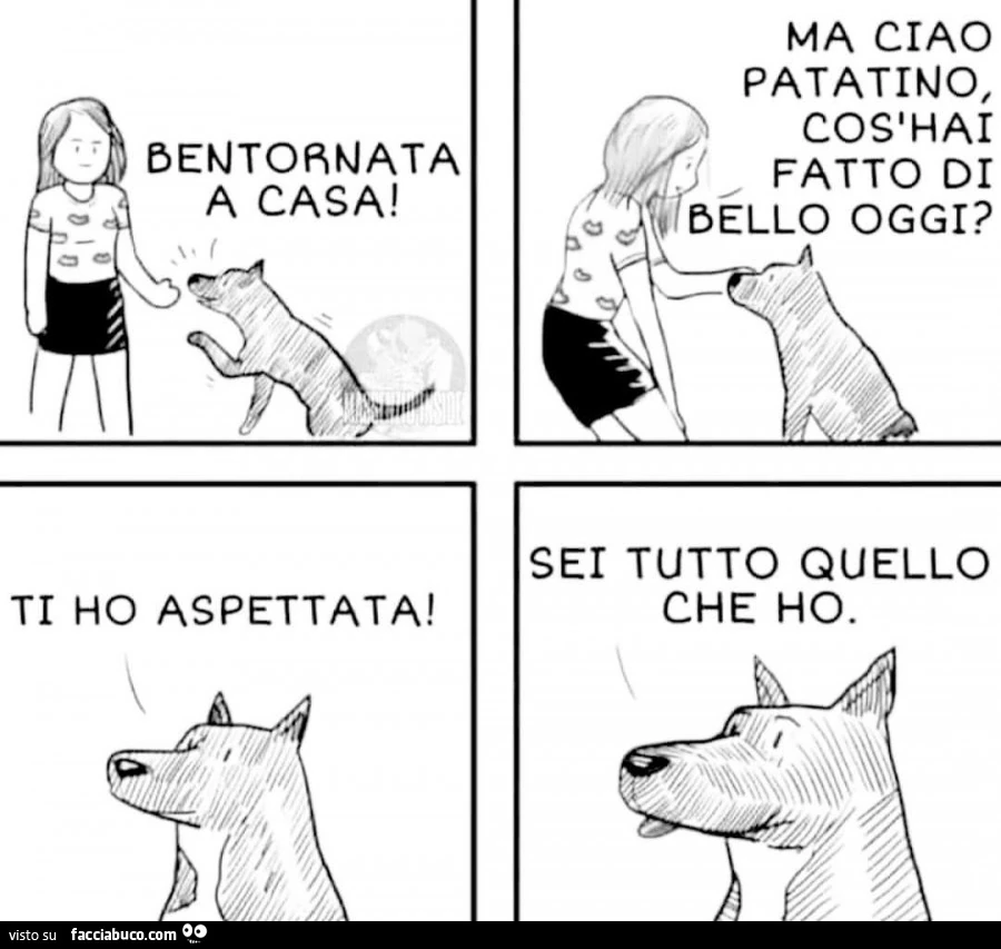 Bentornata a casa! Ma ciao patatino, cos'hai fatto di bello oggi? Ti ho aspettata! Sei tutto quello che ho