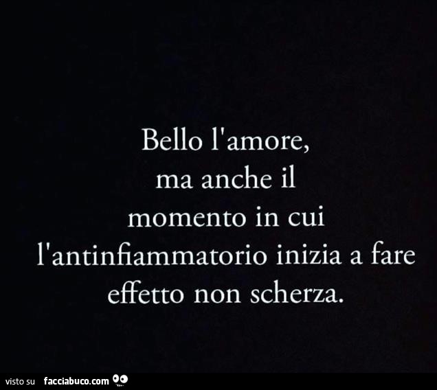 Bello l'amore, ma anche il momento in cui l'antinfiammatorio inizia a fare effetto non scherza