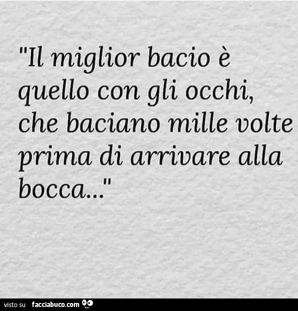 Il miglior bacio è quello con gli occhi, che baciano mille volte prima di arrivare alla bocca