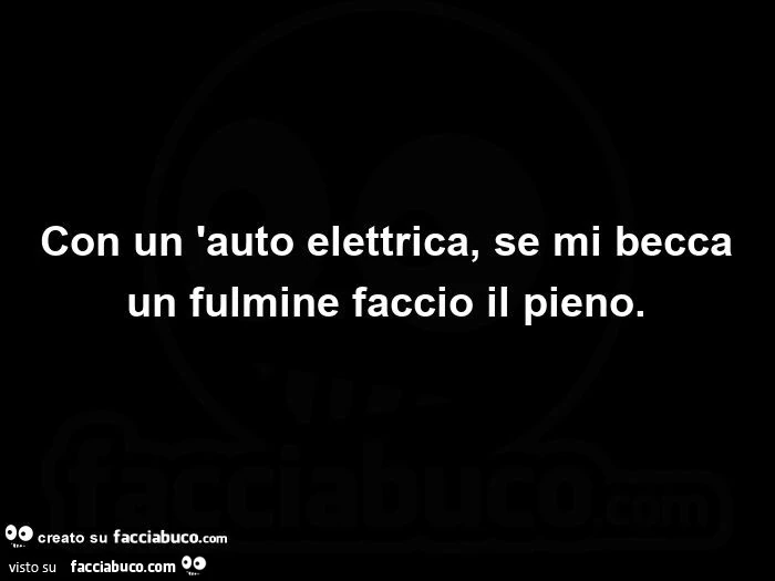 Con un'auto elettrica, se mi becca un fulmine faccio il pieno.