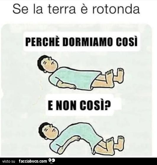 Se la terra è rotonda perché dormiamo cosi e non cosi?