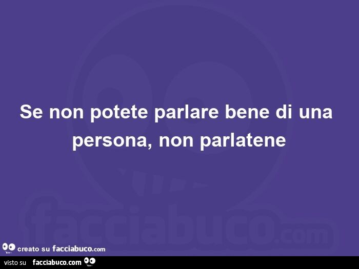 Se non potete parlare bene di una persona, non parlatene Thaimax Facciabuco
