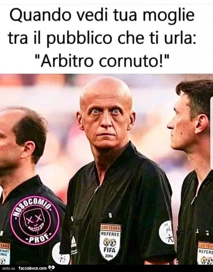 Quando vedi tua moglie tra il pubblico che ti urla: arbitro cornuto
