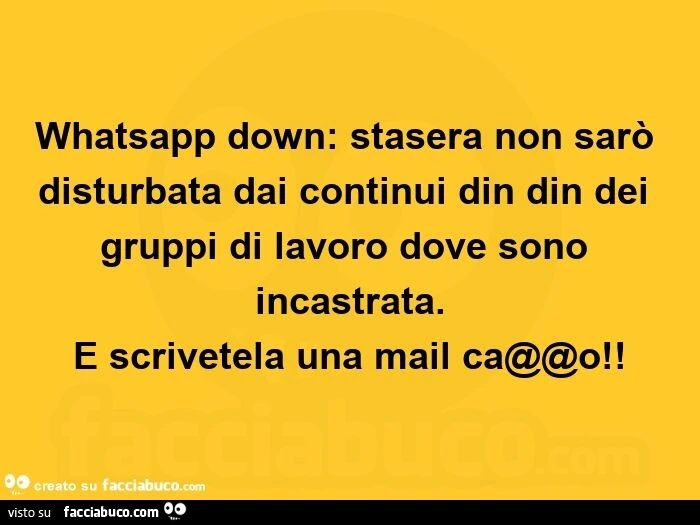 Whatsapp down: stasera non sarò disturbata dai continui din din dei gruppi di lavoro dove sono incastrata. E scrivetela una mail