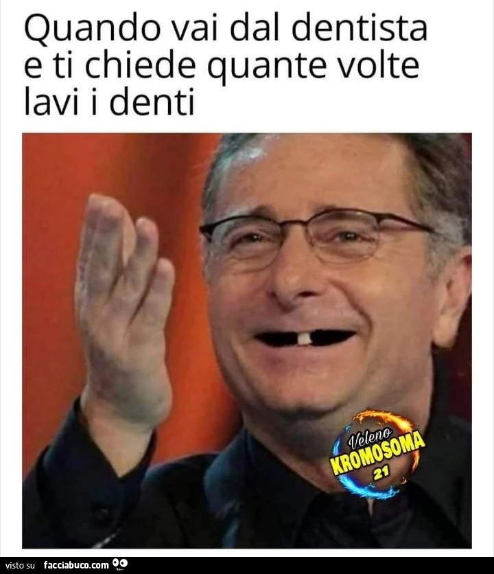Quando vai dal dentista e ti chiede quante volte