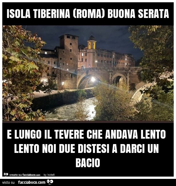 Isola tiberina (roma) buona serata e lungo il tevere che andava lento lento noi due distesi a darci un bacio