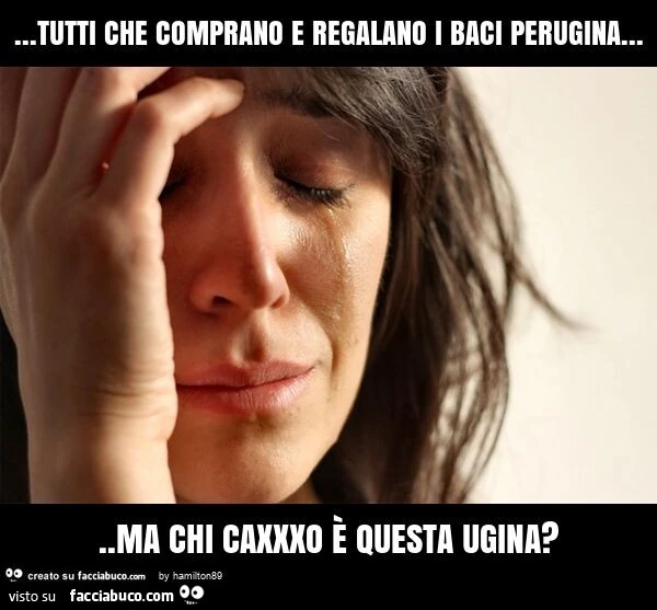 Tutti che comprano e regalano i baci perugina&hellip; ma chi caxxxo è questa ugina?