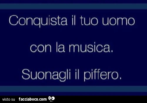 Conquista il tuo uomo con la musica. Suonagli il piffero