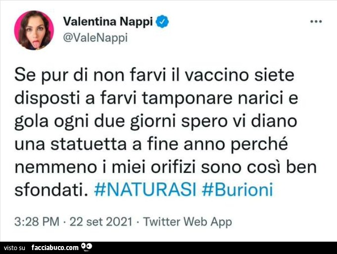 Valentina Nappi: se pur di non farvi il vaccino siete disposti a farvi tamponare narici e gola ogni due giorni spero vi diano una statuetta a fine anno perché nemmeno i miei orifizi sono così ben sfondati