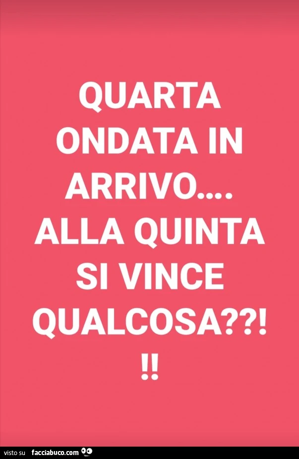 Quarta ondata in arrivo alla quinta si vince qualcosa?