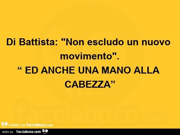 Di battista: non escludo un nuovo movimento. Ed anche una mano alla cabezza