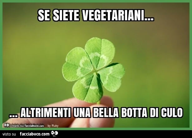 Se siete vegetariani&hellip; altrimenti una bella botta di culo