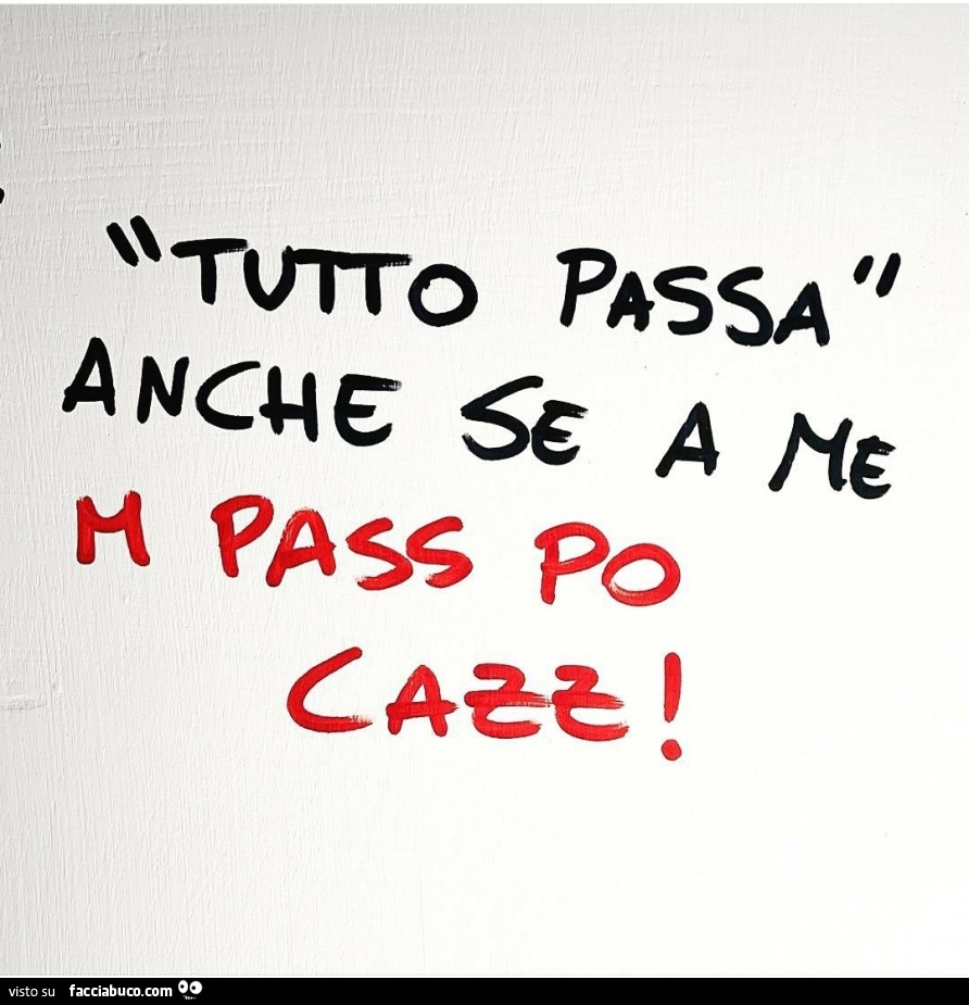 Tutto passa anche se a me m pass po cazz - Facciabuco.com