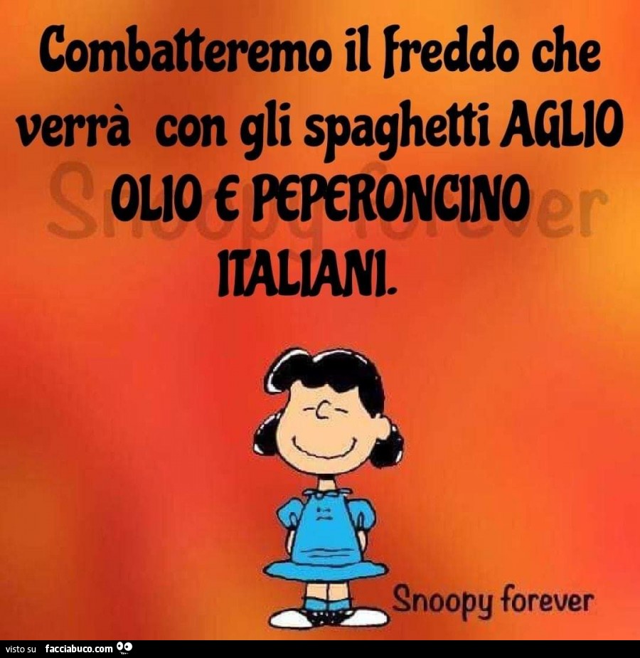 Combatteremo il freddo che verrà con gli spaghetti aglio olio e peperoncino Italiani