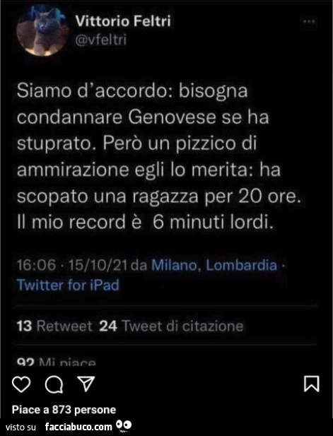 Siamo d'accordo: bisogna condannare genovese se ha stuprato. Però un pizzico di ammirazione egli lo merita: ha scopato una ragazza per 20 ore. Il mio record è 6 minuti lordi