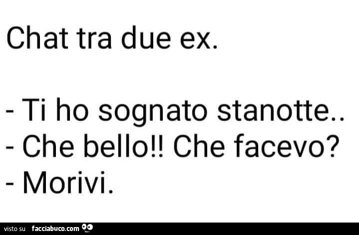 Chat tra due ex. Ti ho sognato stanotte. Che bello! Che facevo? Morivi