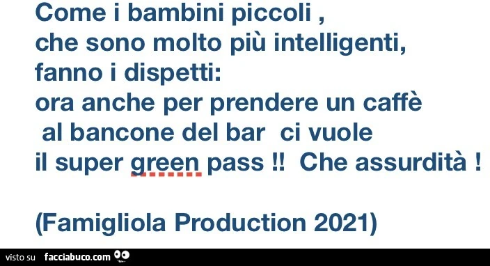 Come i bambini piccoli, che sono molto più intelligenti, fanno i dispetti: ora anche per prendere un caffè al bancone del bar ci vuole il super green pass! Che assurdità