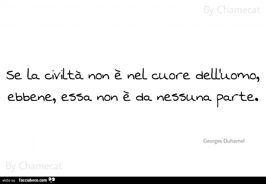 Se la civiltà non è nel cuore dell'uomo ebbene, essa non è da nessuna parte
