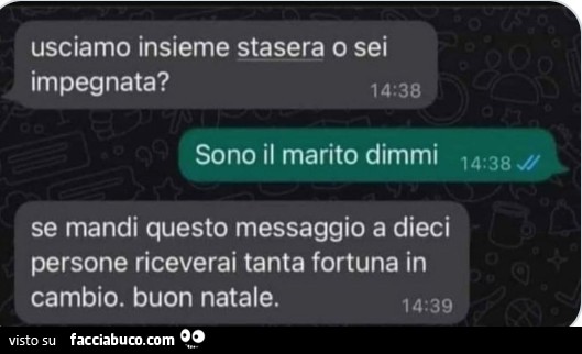 Usciamo insieme stasera o sei impegnata? Sono il marito dimmi se mandi questo messaggio a dieci persone riceverai tanta fortuna in cambiò Buon Natale