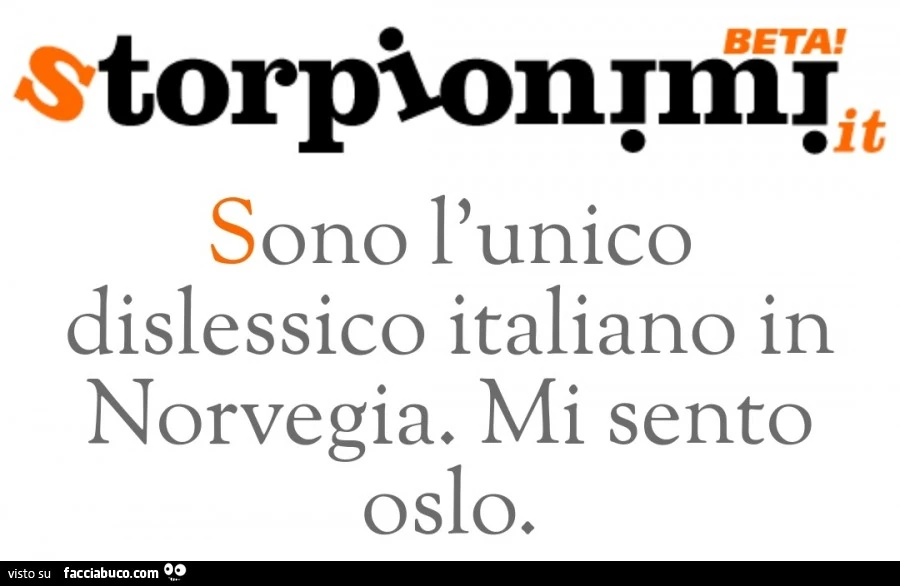 Sono l'unico dislessico italiano in norvegia. Mi sento oslo
