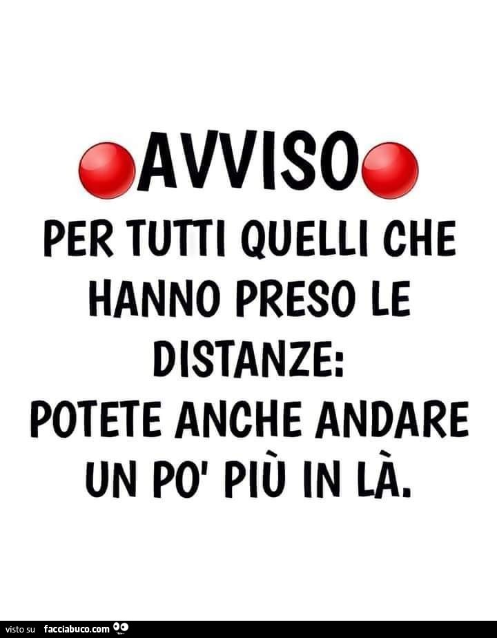 Avviso per tutti quelli che hanno preso le distanze: potete anche andare un po' più in là