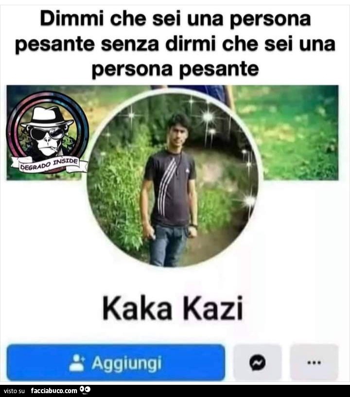 Dimmi che sei una persona pesante senza dirmi che sei una persona pesante